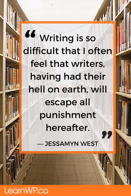 Writing is so difficult that I often feel that writers, having had their hell on earth, will escape all punishment hereafter.― Jessamyn West.